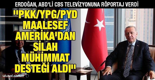 Cumhurbaşkanı Erdoğan: ''PKK/YPG/PYD, maalesef Amerika’dan çok ciddi silah, mühimmat desteği aldı''