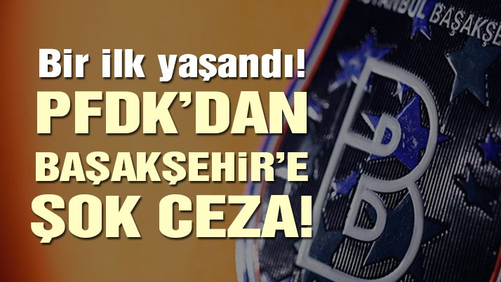 PFDK’dan Başakşehir'e BÜYÜK ceza!!!!!!