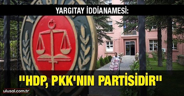 Yargıtay iddianamesi: ''HDP, PKK'nın partisidir''