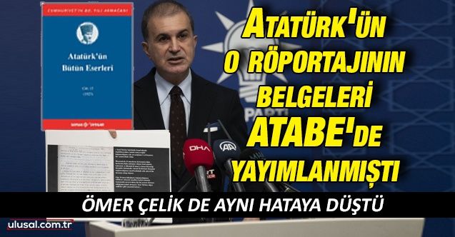 AK Parti Sözcüsü Ömer Çelik de aynı hataya düştü: Atatürk'ün o röportajının belgeleri ATABE'de yayımlanmıştı