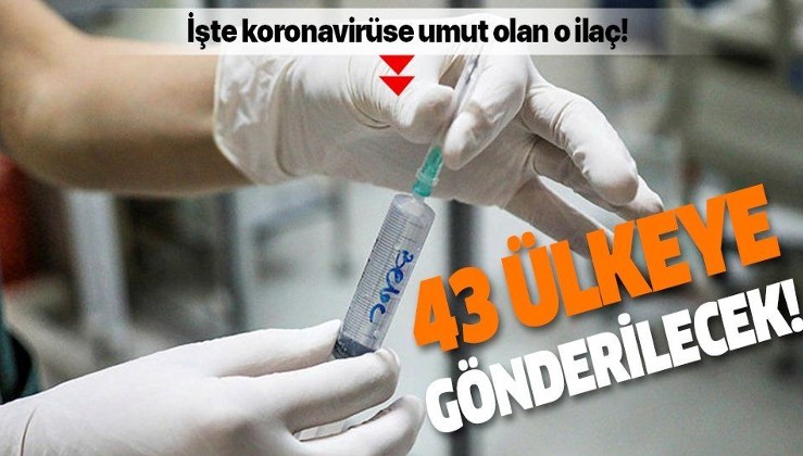İşte koronavirüse umut olan ilaç! 43 ülkeye gönderilecek!