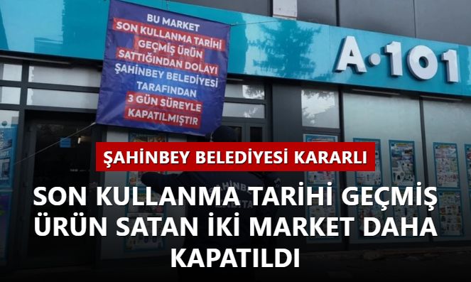 Şahinbey Belediyesi kararlı! Son kullanma tarihi geçmiş ürün satan iki market daha kapatıldı