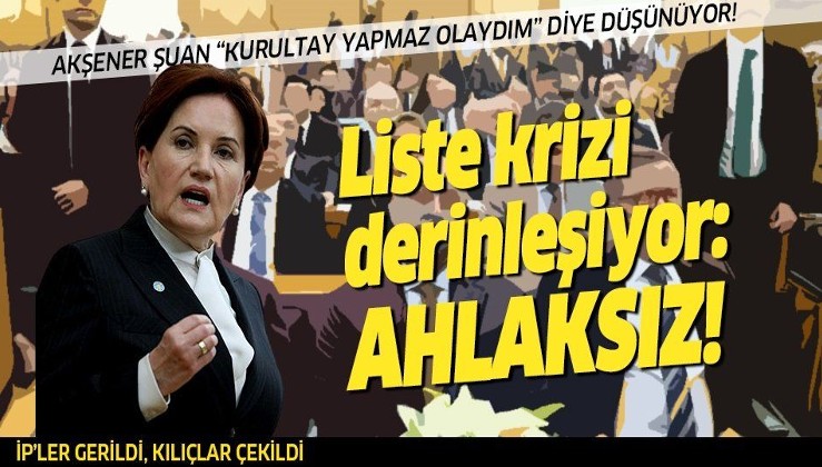 İYİ Parti'de liste krizi derinleşiyor: Ahlaksız!
