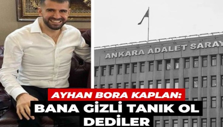 Ayhan Bora Kaplan davası devam ediyor! Bora Kaplan: Bana gizli tanık ol dediler