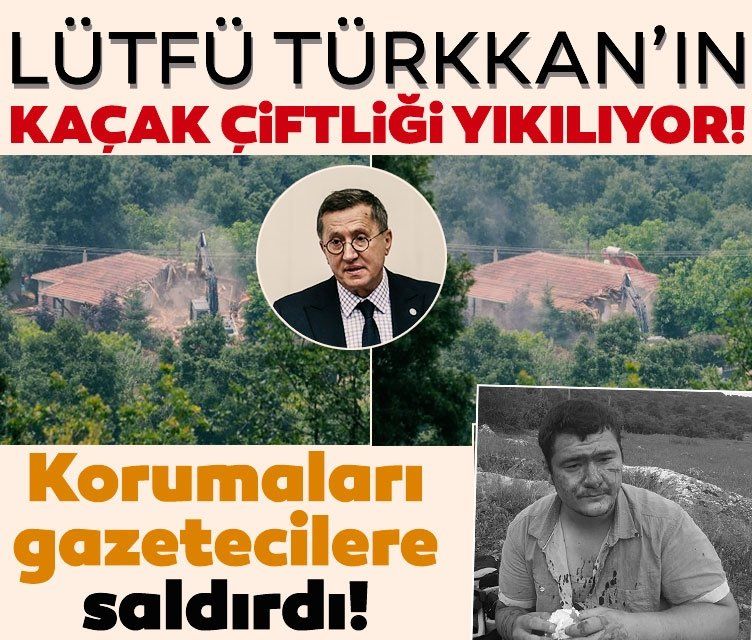Çiftliğindeki kaçak yapılar yıkılan İP'li Lütfü Türkkan gazetecileri dövdürdü! Tepkiler peş peşe geliyor