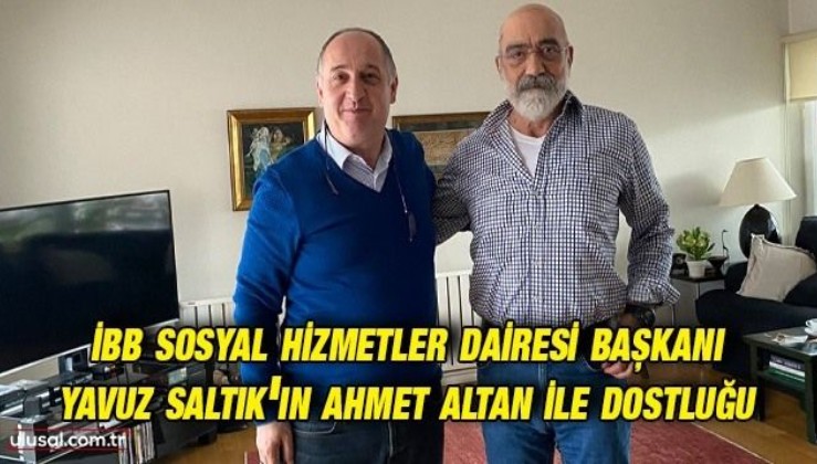 İBB Sosyal Hizmetler Dairesi Başkanı Yavuz Saltık'ın Ahmet Altan ile dostluğu