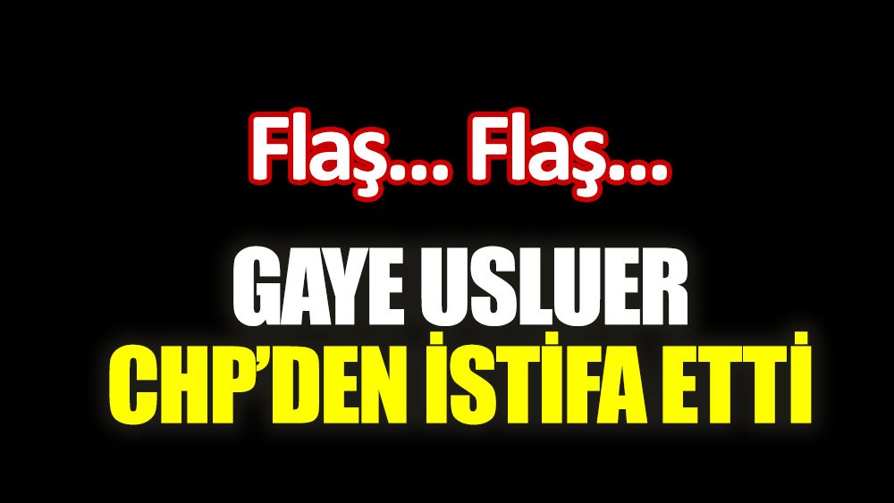 Gaye Usluer CHP'den istifa etti