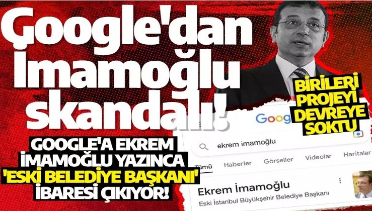 Google'dan Ekrem İmamoğlu skandalı! 'Eski belediye başkanı' ibaresi çıkıyor!
