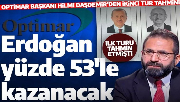 İlk tur sonucuna en yakın tahmini yapan OPTİMAR Başkanı Hilmi Daşdemir'den ikinci tur tahmini: Erdoğan yüzde 53'ün üstünde oy alacak