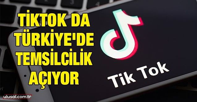 Tiktok da Türkiye'de temsilcilik açıyor