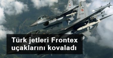 Türk jetleri Ege'de Frontex uçağını kovaladı