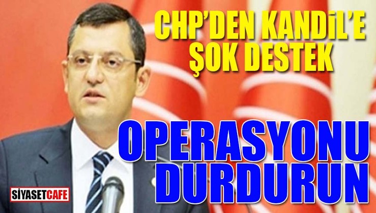 CHP’den Kandil çıkışı: Operasyonları durdurun!