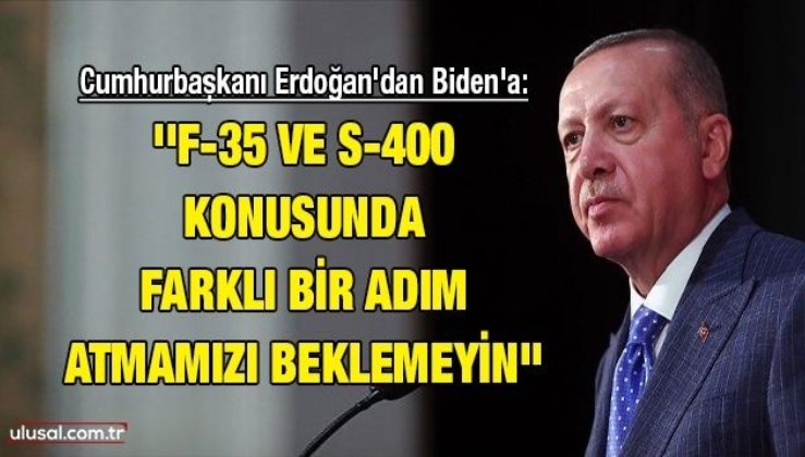 Cumhurbaşkanı Erdoğan: ''Biden'a 'F-35 ve S-400 konusunda farklı bir adım atmamızı beklemeyin' dedim''