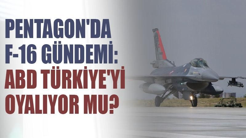 Pentagon'da F16 gündemi: ABD Türkiye'yi oyalıyor mu?