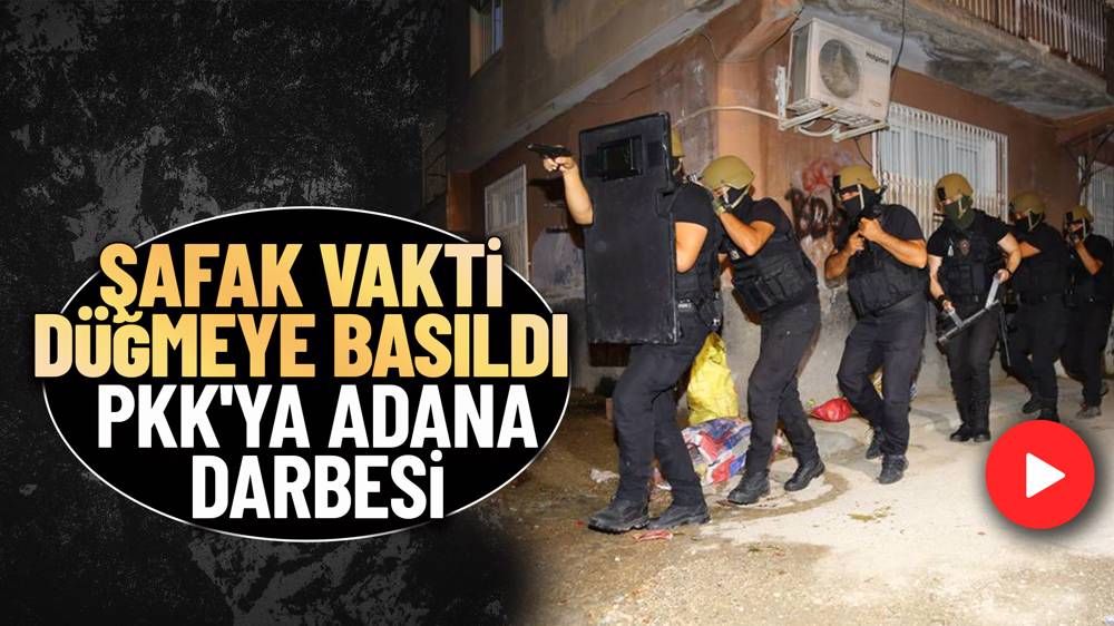 SON DAKİKA! Adana'da PKK/KCK operasyonu! Düğmeye basıldı