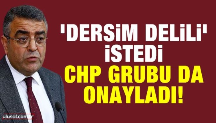 'Dersim delili' istedi CHP grubu da onayladı!