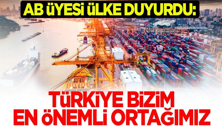 AB üyesi ülke duyurdu: Türkiye bizim en önemli ortağımız'