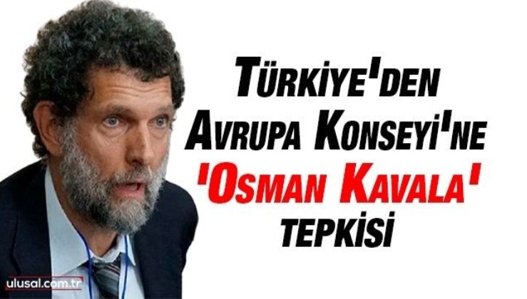 Türkiye'den Avrupa Konseyi'ne 'Osman Kavala' tepkisi