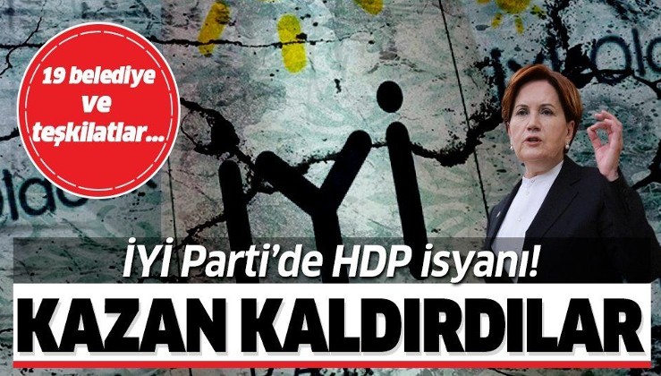 İYİ Parti'de HDP isyanı! Teşkilatlar ve belediyeler kazan kaldırdı!.
