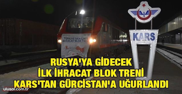Rusya'ya gidecek ilk ihracat blok treni Kars'tan Gürcistan'a uğurlandı