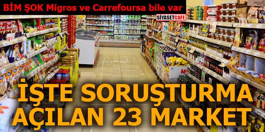 BİM ŞOK Migros ve Carrefoursa bile var İşte soruşturma açılan 23 market