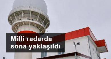 Milli radarda sona yaklaşıldı