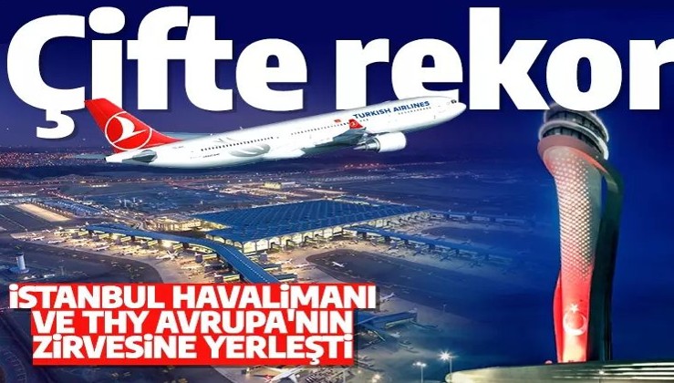 Hem THY hem de İstanbul Havalimanı listeleri altüst etti! Avrupa'nın zirvesine yerleştiler