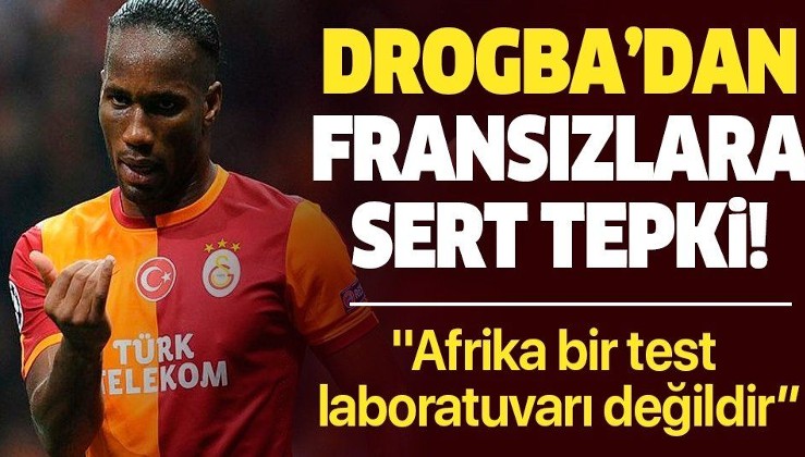 Didier Drogba'dan Fransızlara çok sert tepki! "Afrika bir test laboratuvarı değildir..."
