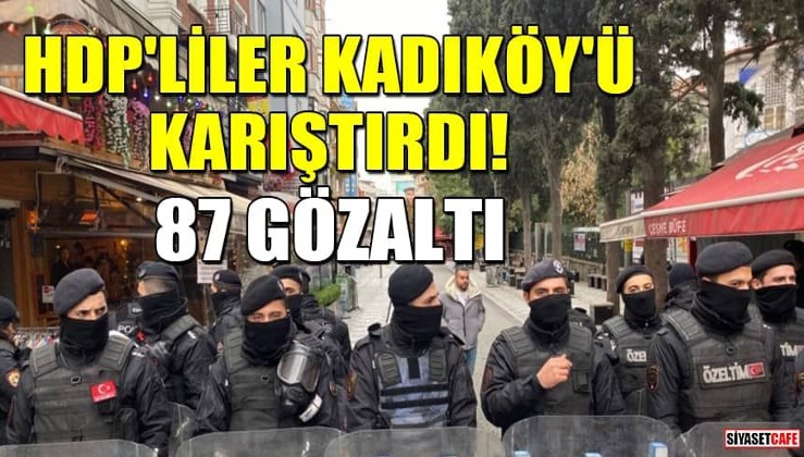 HDP'liler Kadıköy'ü karıştırdı! 87 gözaltı