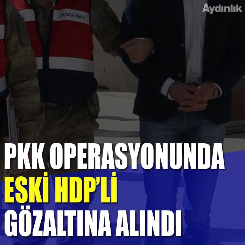 PKK operasyonunda eski HDP İlçe Başkanı gözaltına alındı