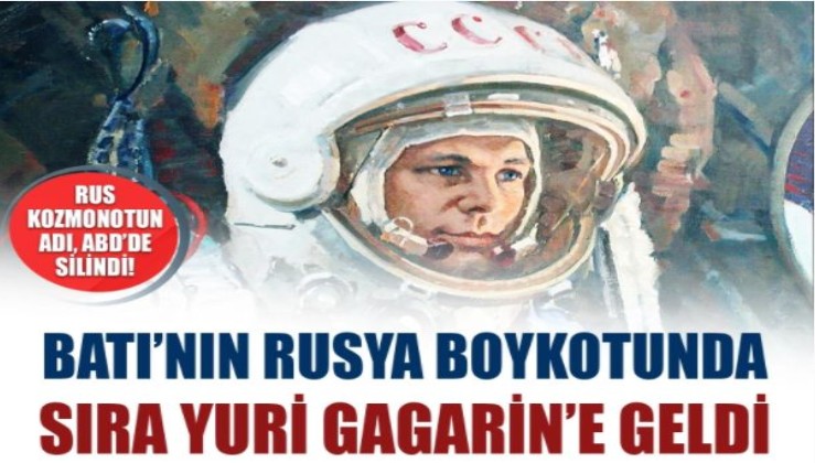Batı'dan bir yaptırım da Rus kozmonot Yuri Gagarin'e!