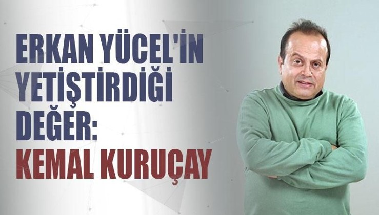 Erkan Yücel'in yetiştirdiği değer: Kemal Kuruçay