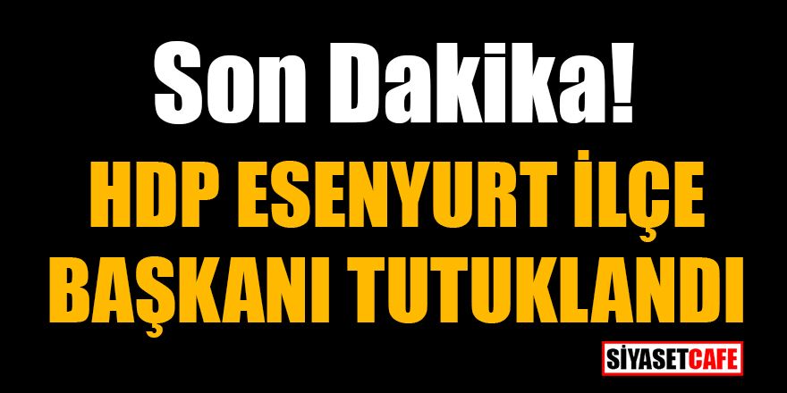 Son Dakika! HDP Esenyurt İlçe Başkanı tutuklandı