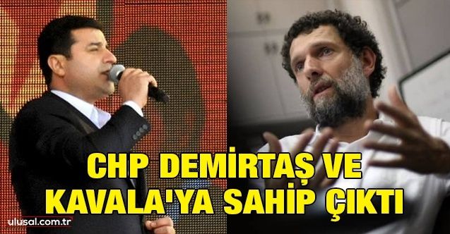 CHP Demirtaş ve Kavala'ya sahip çıktı: ''Demirtaş ve Kavala serbest bırakılsın''