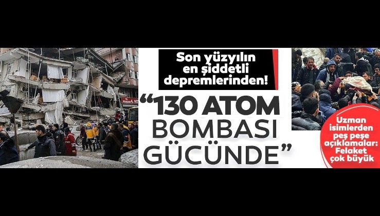 Son dakika: Kahramanmaraş depremi sonrası uzmanlardan peş peşe açıklamalar! 'Felaket çok büyük, 130 atom bombası gücünde"
