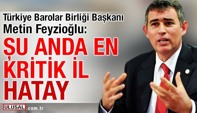 Türkiye Barolar Birliği (TBB) Başkanı Metin Feyzioğlu: Şu anda en kritik il Hatay
