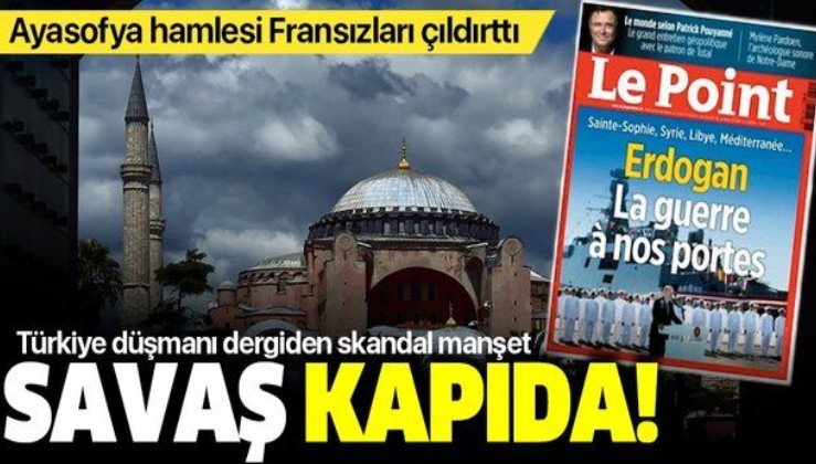 Türkiye'nin Ayasofya hamlesi Fransızları çıldırttı! Le Point dergisinden yeni skandal: Savaş tehlikesi kapıda