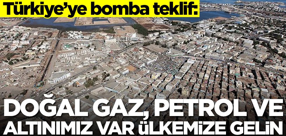 Türkiye'ye bomba teklif: Doğalgaz, petrol ve altınımız var ülkemize gelin