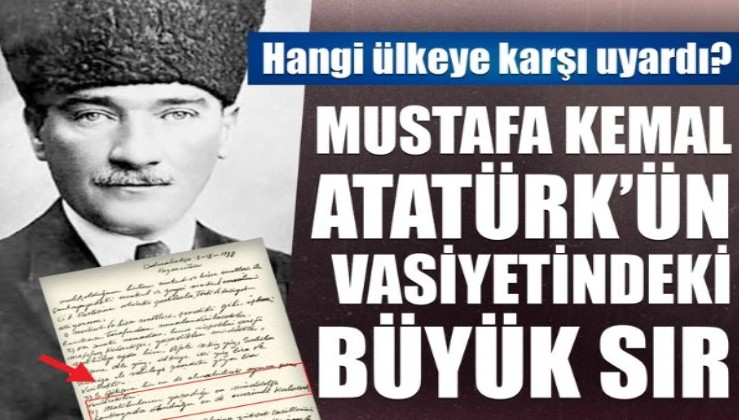 Atatürk'ün vasiyetindeki büyük sır! Hangi ülkeyi işaret etti?