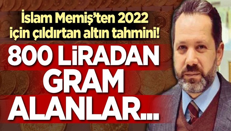 İslam Memiş’ten 2022 için çıldırtan altın tahmini! 800 liradan gram alanlar...