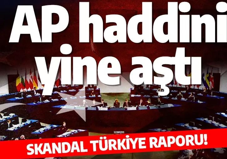 Skandal Türkiye raporu! AP haddini yine aştı