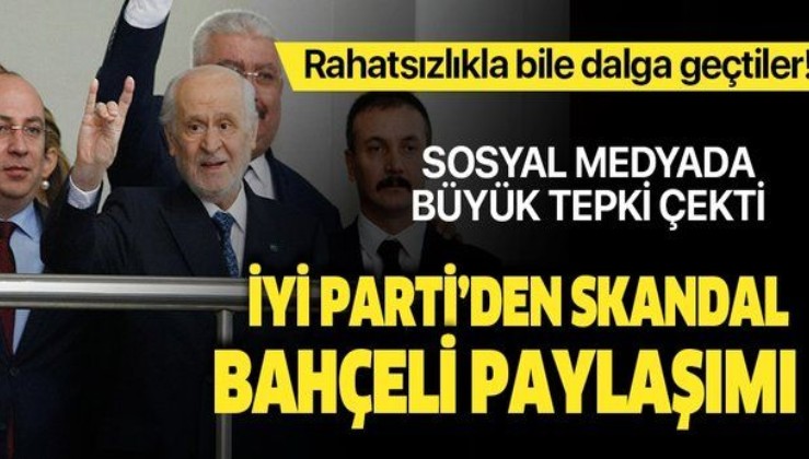 İYİ Parti'den skandal Devlet Bahçeli paylaşımı!.