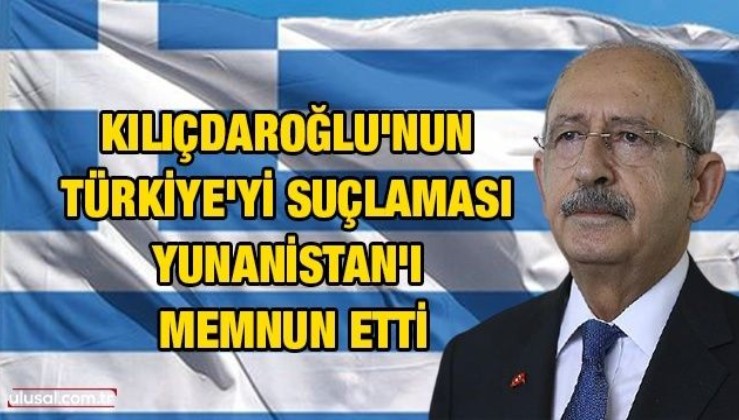 Kılıçdaroğlu’nun Türkiye’yi suçlaması Yunanistan’ı memnun etti