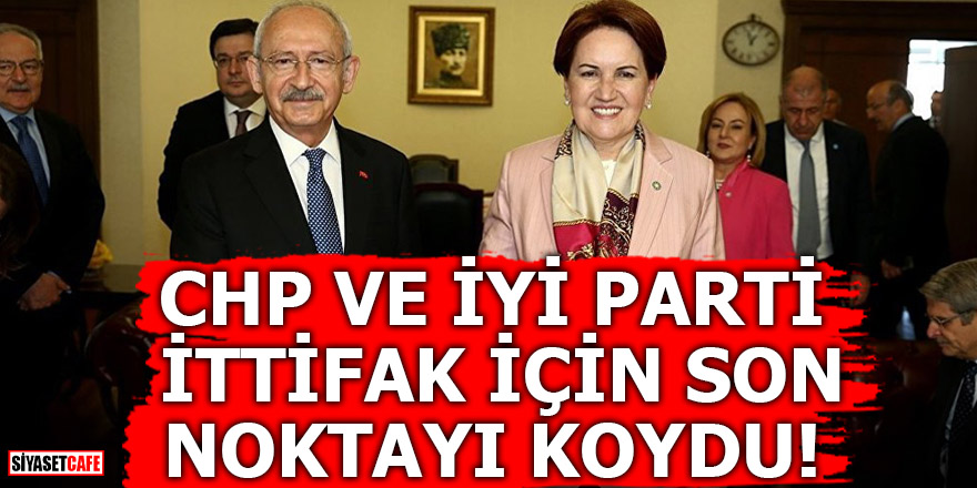 CHP ve İYİ Parti ittifak için son noktayı koydu!