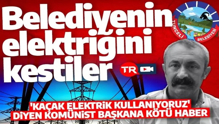 Tunceli Belediye Başkanı Miçoğlu' 'Kaçak elektrik kullanıyoruz' demişti! Tunceli Belediyesi'nin elektriği kesildi