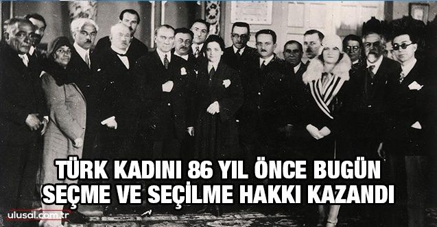 Türk kadını 86 yıl önce bugün seçme ve seçilme hakkı kazandı