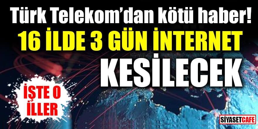 Türk Telekom’dan kötü haber: 16 ilde 3 gün internet kesintisi yaşanacak