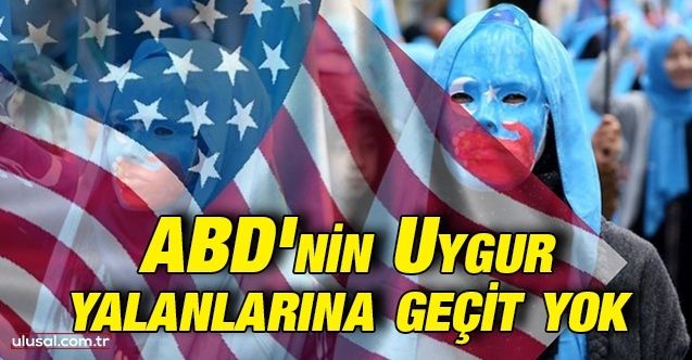 ABD'nin Uygur yalanlarına geçit yok