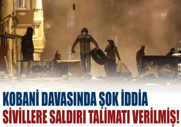Kobani davasında şok iddia: Sivillere saldırı talimatı verilmiş