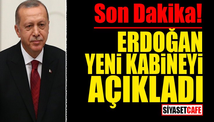 Son Dakika! Erdoğan yeni kabineyi açıkladı